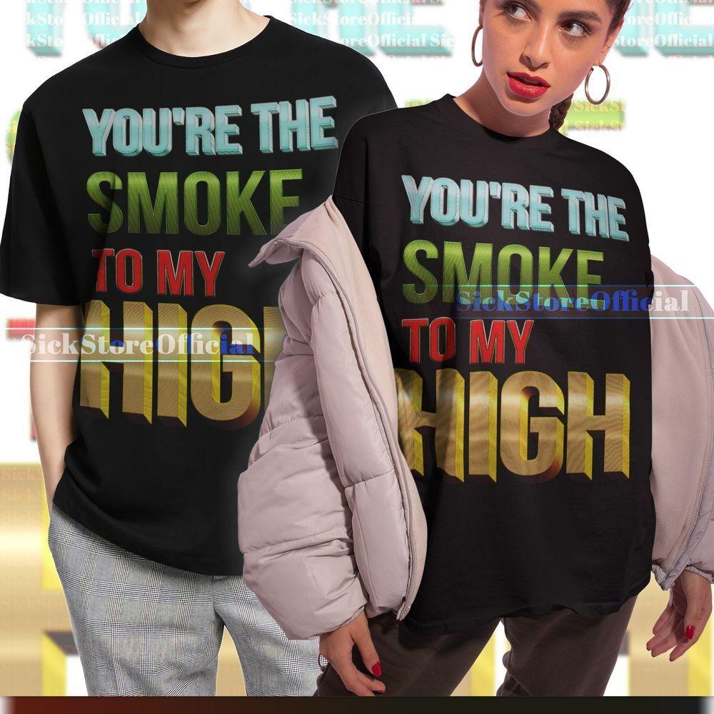Youre The Smoke Shigh Quote Vuitino Shirt Youre The Smoke Shigh Quote Vuitino Shirt